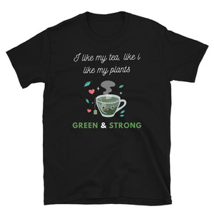 I like my tea like I like my plants Green & Strong Short-Sleeve Unisex T-Shirt